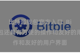 比特派钱包官方入口 Bitpie钱包还具有方便的操作和友好的用户界面