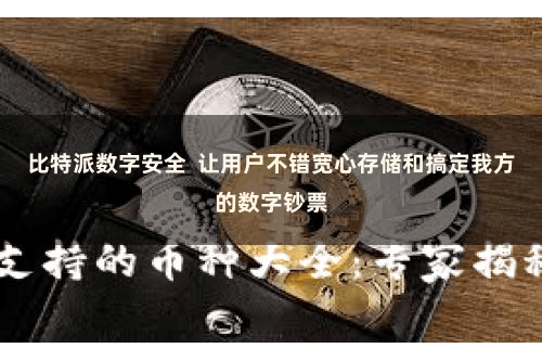 比特派数字安全 让用户不错宽心存储和搞定我方的数字钞票