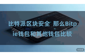 比特派区块安全  那么Bitpie钱包和其他钱包比较