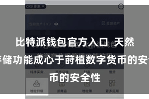 比特派钱包官方入口  天然冷存储功能成心于莳植数字货币的安全性