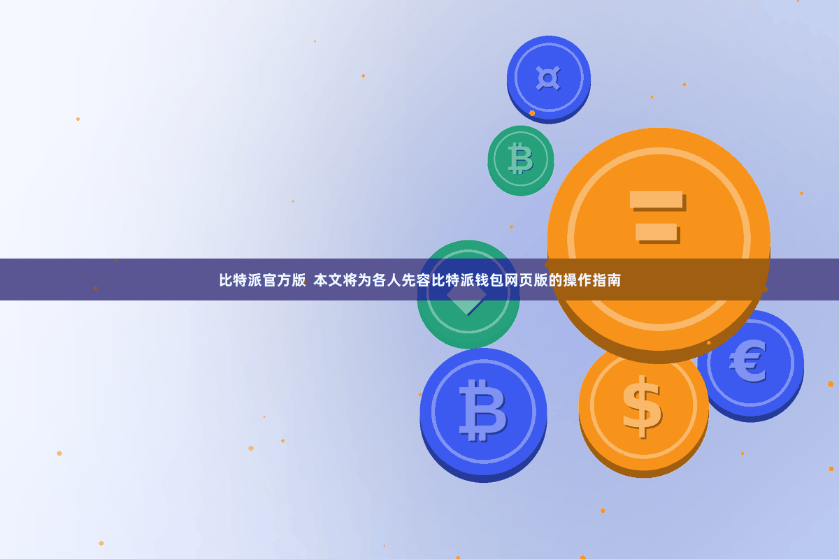 比特派官方版  本文将为各人先容比特派钱包网页版的操作指南